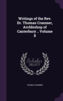 Writings of the REV. Dr. Thomas Cranmer, Archbishop of Canterbury .. Volume 8