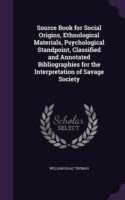 Source Book for Social Origins, Ethnological Materials, Psychological Standpoint, Classified and Annotated Bibliographies for the Interpretation of Savage Society