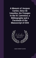 Memoir of Jacques Cartier, Sieur de Limoilou, His Voyages to the St. Lawrence, a Bibliography and a Facsimile of the Manuscript of 1534