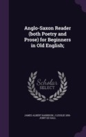 Anglo-Saxon Reader (Both Poetry and Prose) for Beginners in Old English;