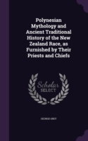 Polynesian Mythology and Ancient Traditional History of the New Zealand Race, as Furnished by Their Priests and Chiefs