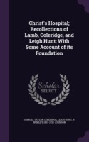 Christ's Hospital; Recollections of Lamb, Coleridge, and Leigh Hunt; With Some Account of Its Foundation