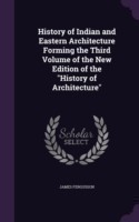 History of Indian and Eastern Architecture Forming the Third Volume of the New Edition of the History of Architecture