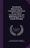 Documents Manuscrits de L'Ancienne Litterature de La France Conserves Dans Les Bibliotheques de La Grande-Bretagne