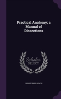 Practical Anatomy; A Manual of Dissections