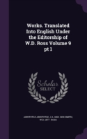 Works. Translated Into English Under the Editorship of W.D. Ross Volume 9 PT 1