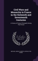 Civil Wars and Monarchy in France in the Sixteenth and Seventeenth Centuries