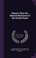 Reports Upon the Mineral Resources of the United States