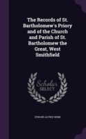 Records of St. Bartholomew's Priory and of the Church and Parish of St. Bartholomew the Great, West Smithfield