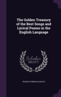 Golden Treasury of the Best Songs and Lyrical Poems in the English Language