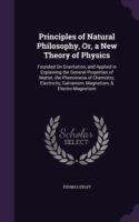 Principles of Natural Philosophy, Or, a New Theory of Physics