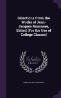 Selections from the Works of Jean-Jacques Rousseau, Edited [For the Use of College Classes]