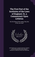 First Part of the Institutes of the Laws of England, Or, a Commentary Upon Littleton