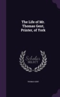 Life of Mr. Thomas Gent, Printer, of York