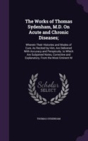 Works of Thomas Sydenham, M.D. on Acute and Chronic Diseases;