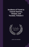 Incidents of Travel in Central America, Chiapas, and Yucatan, Volume 2
