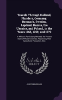 Travels Through Holland, Flanders, Germany, Denmark, Sweden, Lapland, Russia, the Ukraine, and Poland, in the Years 1768, 1769, and 1770