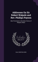 Addresses on Sir Robert Walpole and REV. Phillips Payson