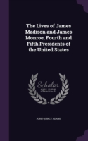 Lives of James Madison and James Monroe, Fourth and Fifth Presidents of the United States