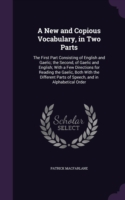 New and Copious Vocabulary, in Two Parts The First Part Consisting of English and Gaelic; The Second, of Gaelic and English; With a Few Directions for Reading the Gaelic, Both with the Different Parts of Speech, and in Alphabetical Order