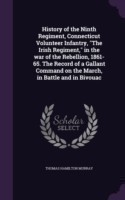 History of the Ninth Regiment, Connecticut Volunteer Infantry, the Irish Regiment, in the War of the Rebellion, 1861-65. the Record of a Gallant Command on the March, in Battle and in Bivouac