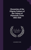 Chronicles of the Pilgrim Fathers of the Colony of Plymouth, from 1602-1625