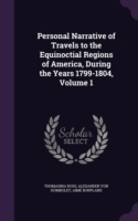 Personal Narrative of Travels to the Equinoctial Regions of America, During the Years 1799-1804, Volume 1