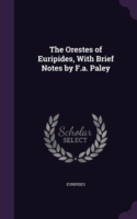 Orestes of Euripides, with Brief Notes by F.A. Paley