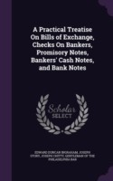 Practical Treatise on Bills of Exchange, Checks on Bankers, Promisory Notes, Bankers' Cash Notes, and Bank Notes