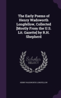 Early Poems of Henry Wadsworth Longfellow, Collected [Mostly from the U.S. Lit. Gazette] by R.H. Shepherd