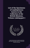 List of the Specimens of Lepidopterous Insects in the Collection of the British Museum, Volume 1, Part 1