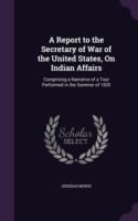 Report to the Secretary of War of the United States, on Indian Affairs