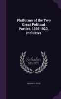 Platforms of the Two Great Political Parties, 1856-1920, Inclusive