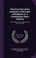 First Part of the Institutes of the Laws of England, Or, a Commentary Upon Littleton