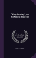 King Darnley, an Historical Tragedy