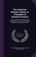American Woman's Home, Or, Principles of Domestic Science
