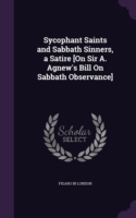 Sycophant Saints and Sabbath Sinners, a Satire [On Sir A. Agnew's Bill on Sabbath Observance]