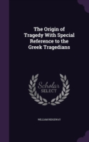 Origin of Tragedy with Special Reference to the Greek Tragedians