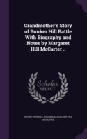 Grandmother's Story of Bunker Hill Battle with Biography and Notes by Margaret Hill McCarter ..