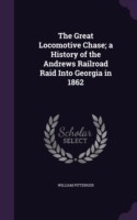 Great Locomotive Chase; A History of the Andrews Railroad Raid Into Georgia in 1862