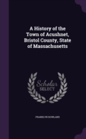 History of the Town of Acushnet, Bristol County, State of Massachusetts