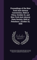 Proceedings of the New York Anti-Slavery Convention, Held at Utica, October 21, and New York Anti-Slavery State Society, Held at Peterboro', October 22, 1835