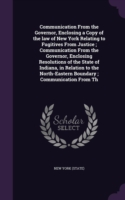 Communication from the Governor, Enclosing a Copy of the Law of New York Relating to Fugitives from Justice; Communication from the Governor, Enclosing Resolutions of the State of Indiana, in Relation to the North-Eastern Boundary; Communication from Th