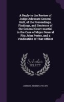 Reply to the Review of Judge Advocate General Holt, of the Proceedings, Findings, and Sentence of the General Court-Martial in the Case of Major General Fitz John Porter, and a Vindication of That Officer