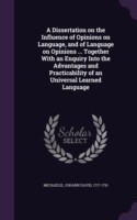 Dissertation on the Influence of Opinions on Language, and of Language on Opinions ... Together with an Enquiry Into the Advantages and Practicability of an Universal Learned Language