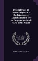 Present State of Christianity and of the Missionary Establishments for Its Propagation in All Parts of the World