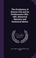 Presbytery of Kansas City and Its Predecessors 1821-1901, Historical Sketches and Statistical Matter