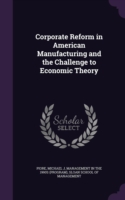 Corporate Reform in American Manufacturing and the Challenge to Economic Theory