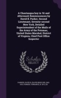 Chautauqua Boy in '61 and Afterward; Reminiscences by David B. Parker, Second Lieutenant, Seventy-Second New York, Detailed Superintendent of the Mails of the Army of the Potomac, United States Marshal, District of Virginia, Chief Post Office Inspector