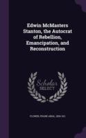 Edwin McMasters Stanton, the Autocrat of Rebellion, Emancipation, and Reconstruction